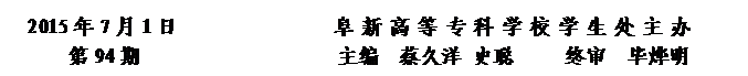 圆角矩形: 2015年7月1日               阜新高等专科学校学生处主办      
第94期                   主编  蔡久洋 史聪     终审  毕烨明


